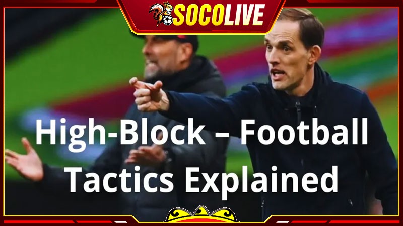 Chiến thuật bóng đá High Block là như thế nào?