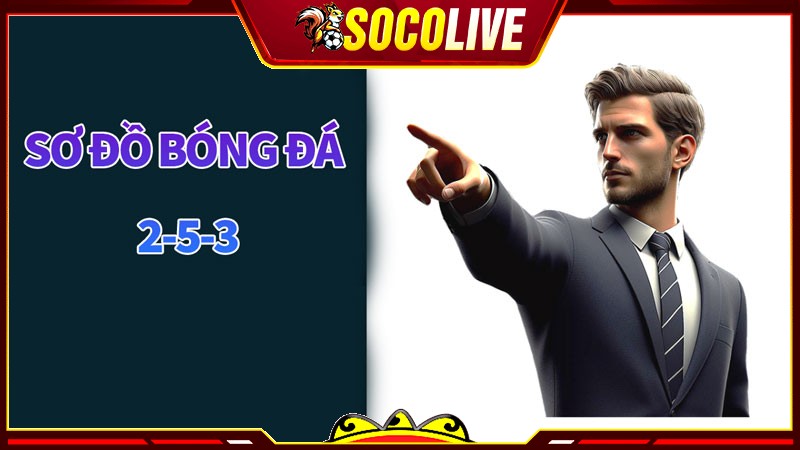 Sơ đồ bóng đá 2-5-3 là như thế nào?