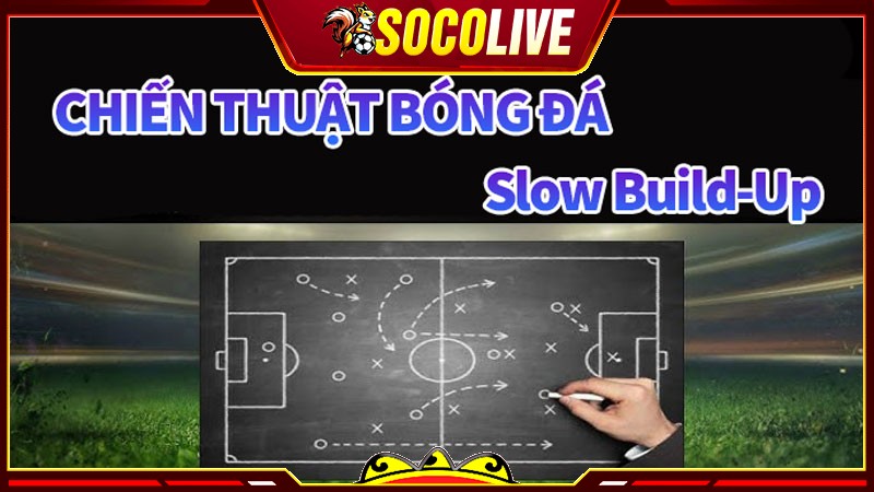 Chiến thuật bóng đá Slow Build-Up là như thế nào?